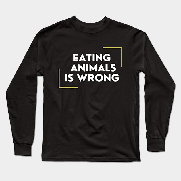 Eating Animals Is Wrong Long Sleeve T-Shirt by DAHLIATTE